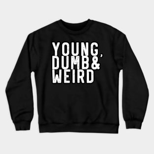 Young, dumb and weird Crewneck Sweatshirt